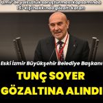 Eski İzmir Büyükşehir Belediye Başkanı Tunç Soyer gözaltına alındı